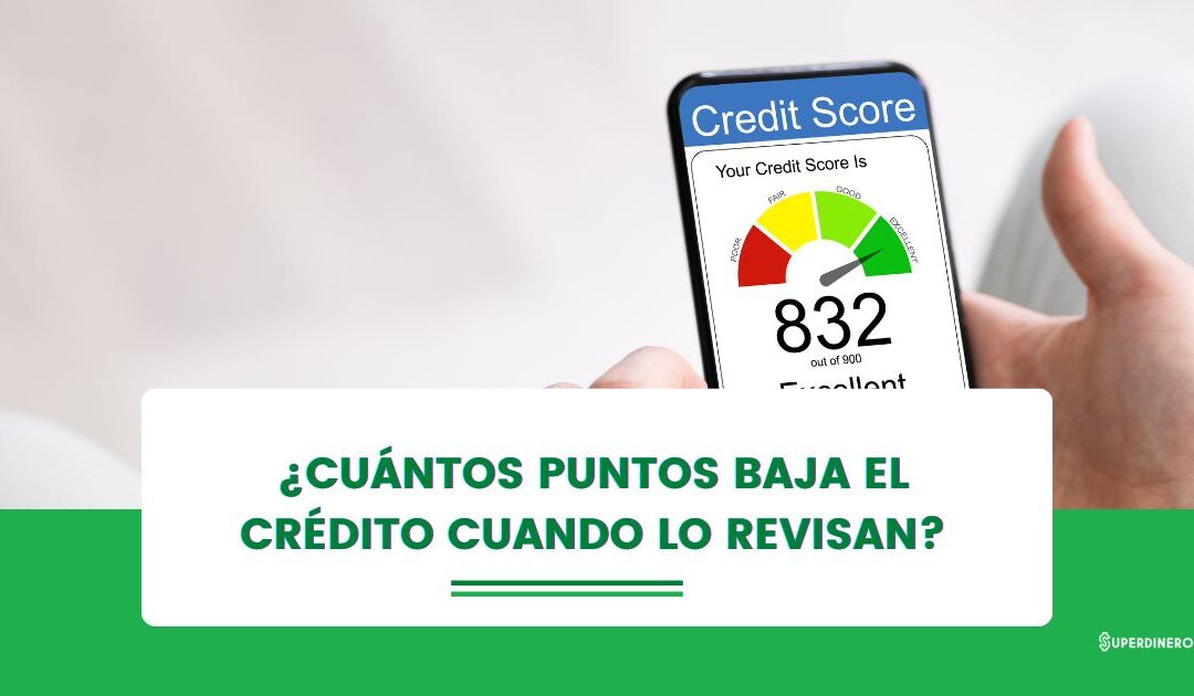 ¿Cuántos puntos baja el puntaje de crédito cuando lo revisan?