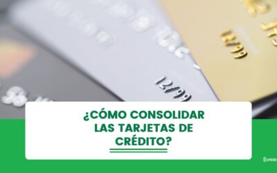 Descubre Cómo Consolidar Deudas de tus Tarjetas de Crédito