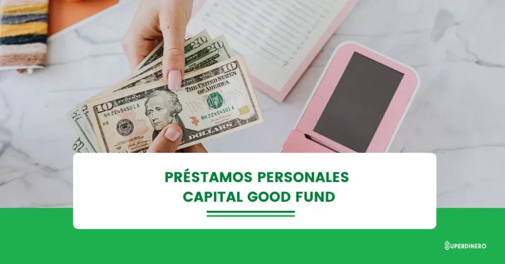 Pr&eacute;stamos de Capital Good Fund: Rese&ntilde;a Completa&nbsp; - Marzo 2026